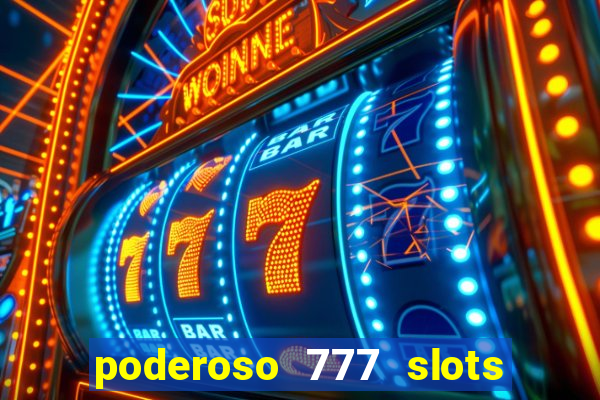 poderoso 777 slots paga mesmo